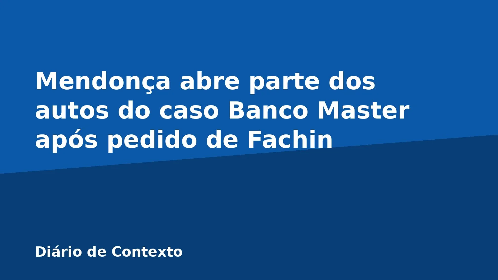 Mendonça abre parte dos autos do caso Banco Master após pedido de Fachin