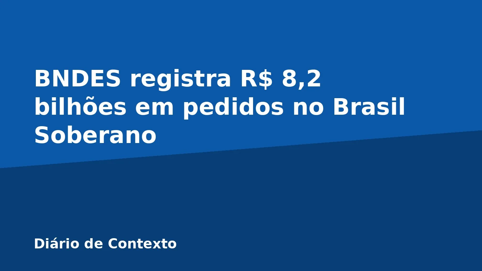 BNDES registra R$ 8,2 bilhões em pedidos no Brasil Soberano
