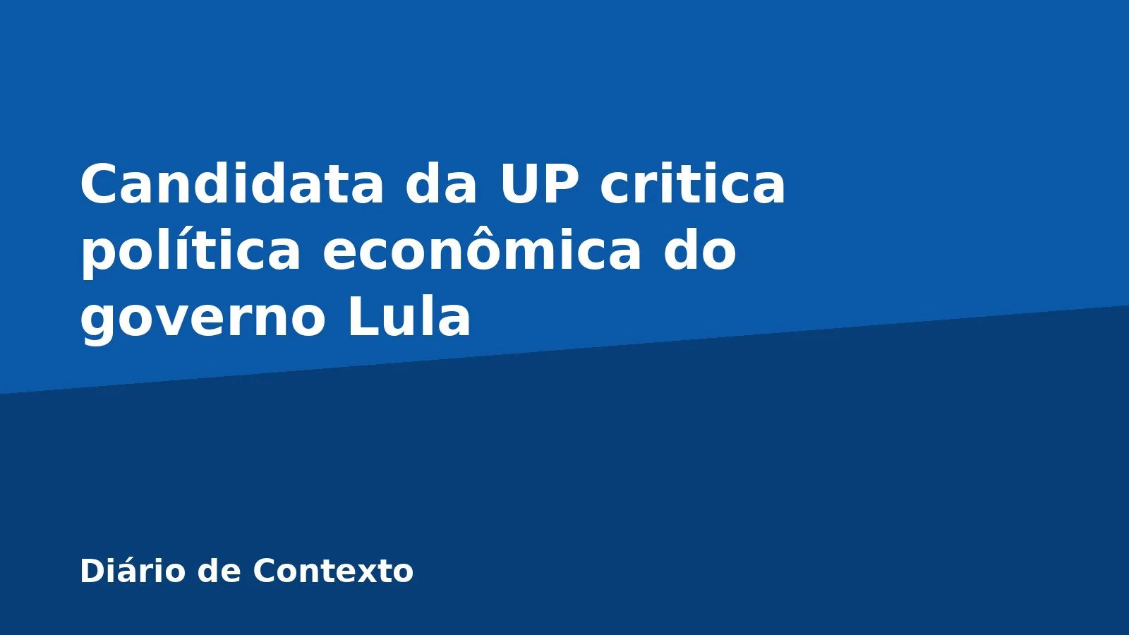 Candidata da UP critica política econômica do governo Lula