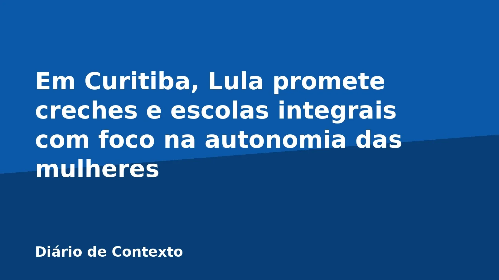 Em Curitiba, Lula promete creches e escolas integrais com foco na autonomia das mulheres