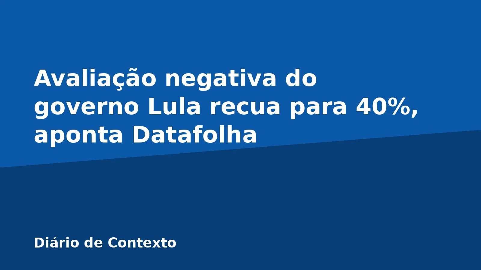 Avaliação negativa do governo Lula recua para 40%, aponta Datafolha
