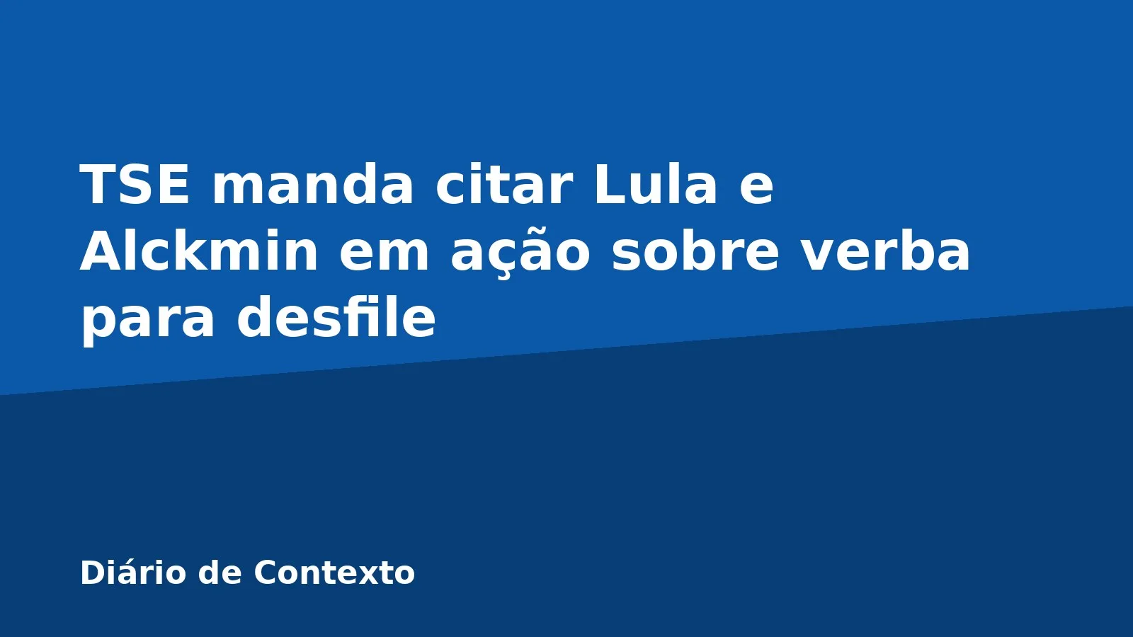 TSE manda citar Lula e Alckmin em ação sobre verba para desfile