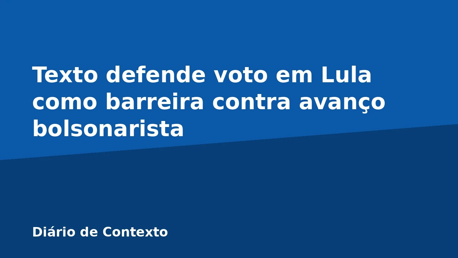 Texto defende voto em Lula como barreira contra avanço bolsonarista