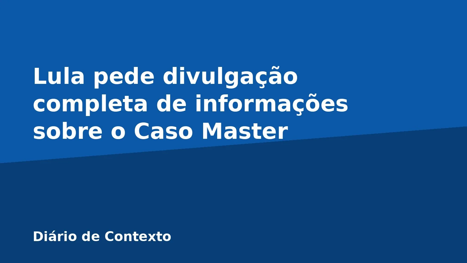 Lula pede divulgação completa de informações sobre o Caso Master