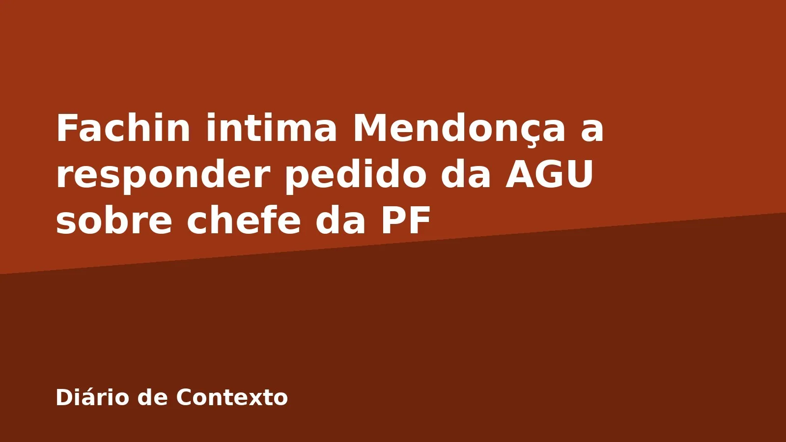 Fachin intima Mendonça a responder pedido da AGU sobre chefe da PF