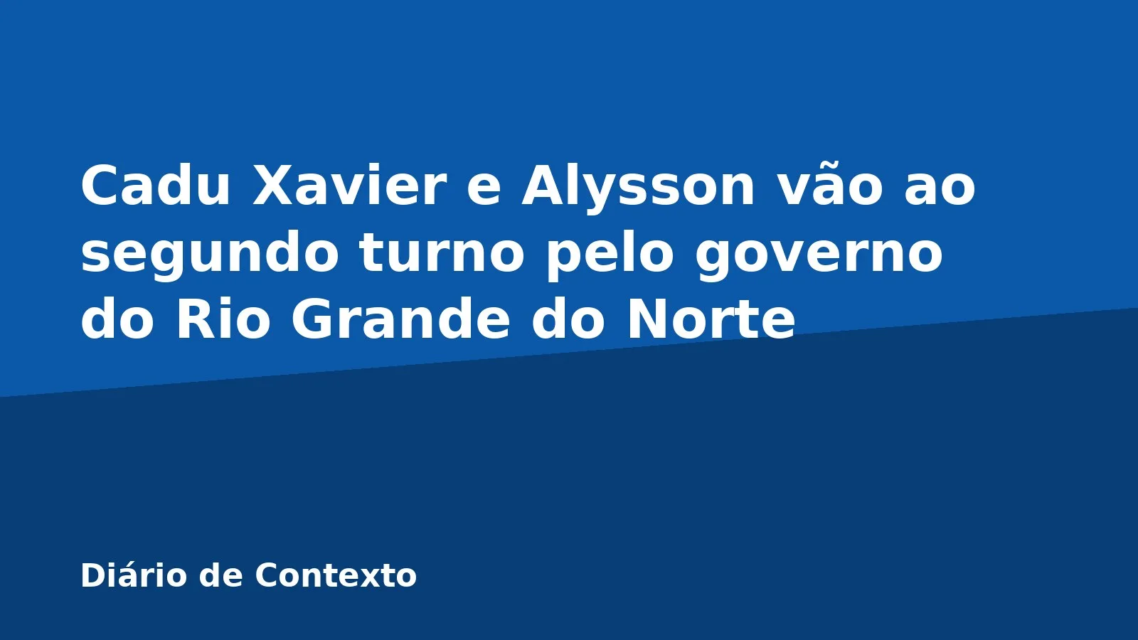 Cadu Xavier e Alysson vão ao segundo turno pelo governo do Rio Grande do Norte