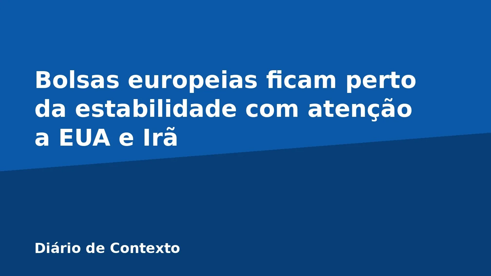 Bolsas europeias ficam perto da estabilidade com atenção a EUA e Irã