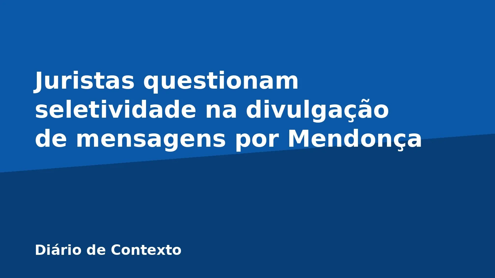 Juristas questionam seletividade na divulgação de mensagens por Mendonça