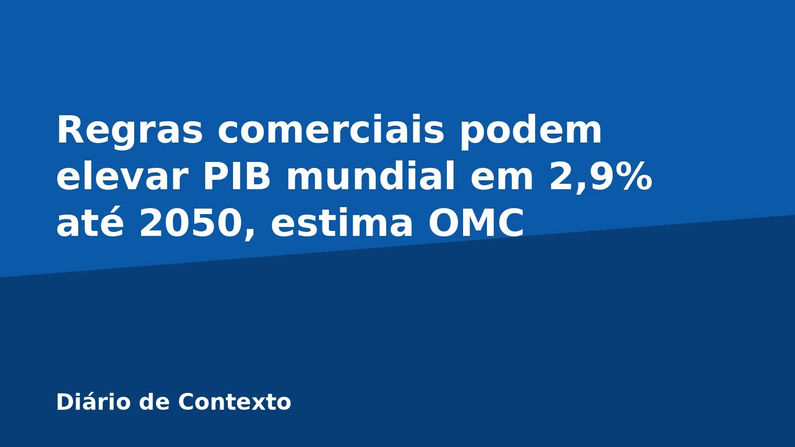 Regras comerciais podem elevar PIB mundial em 2,9% até 2050, estima OMC