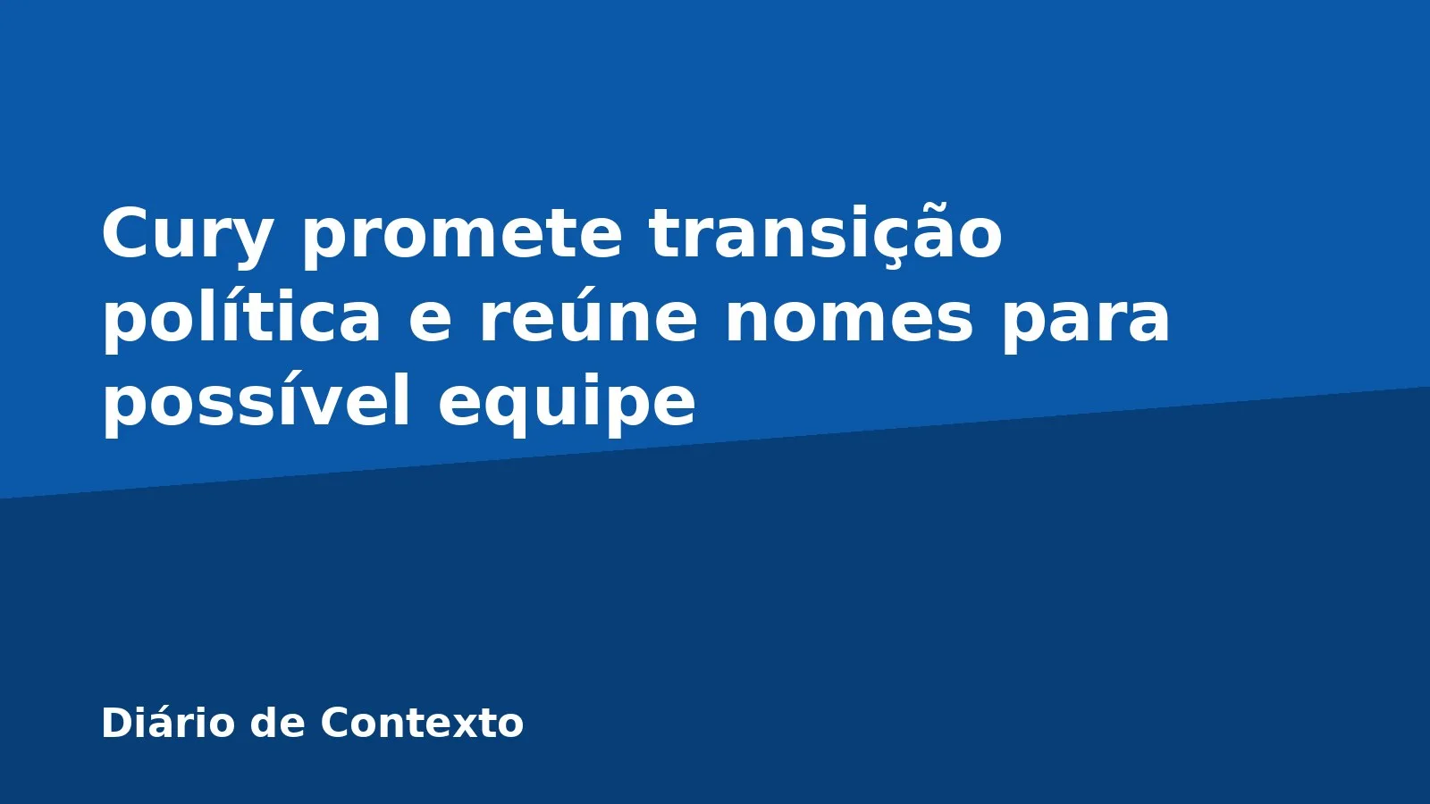 Cury promete transição política e reúne nomes para possível equipe