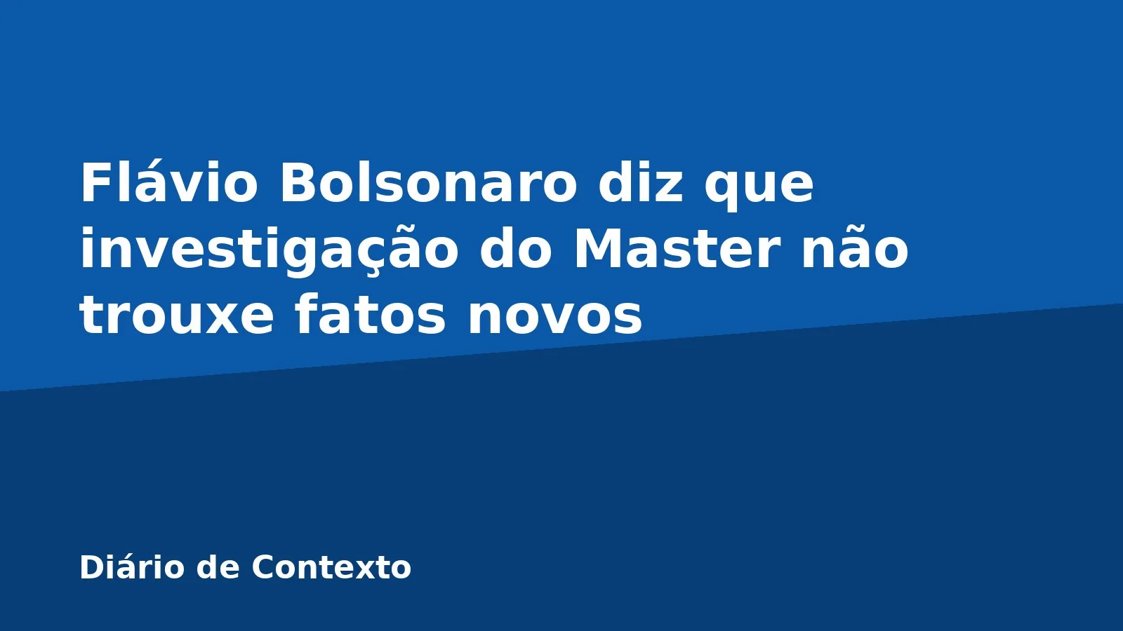 Flávio Bolsonaro diz que investigação do Master não trouxe fatos novos