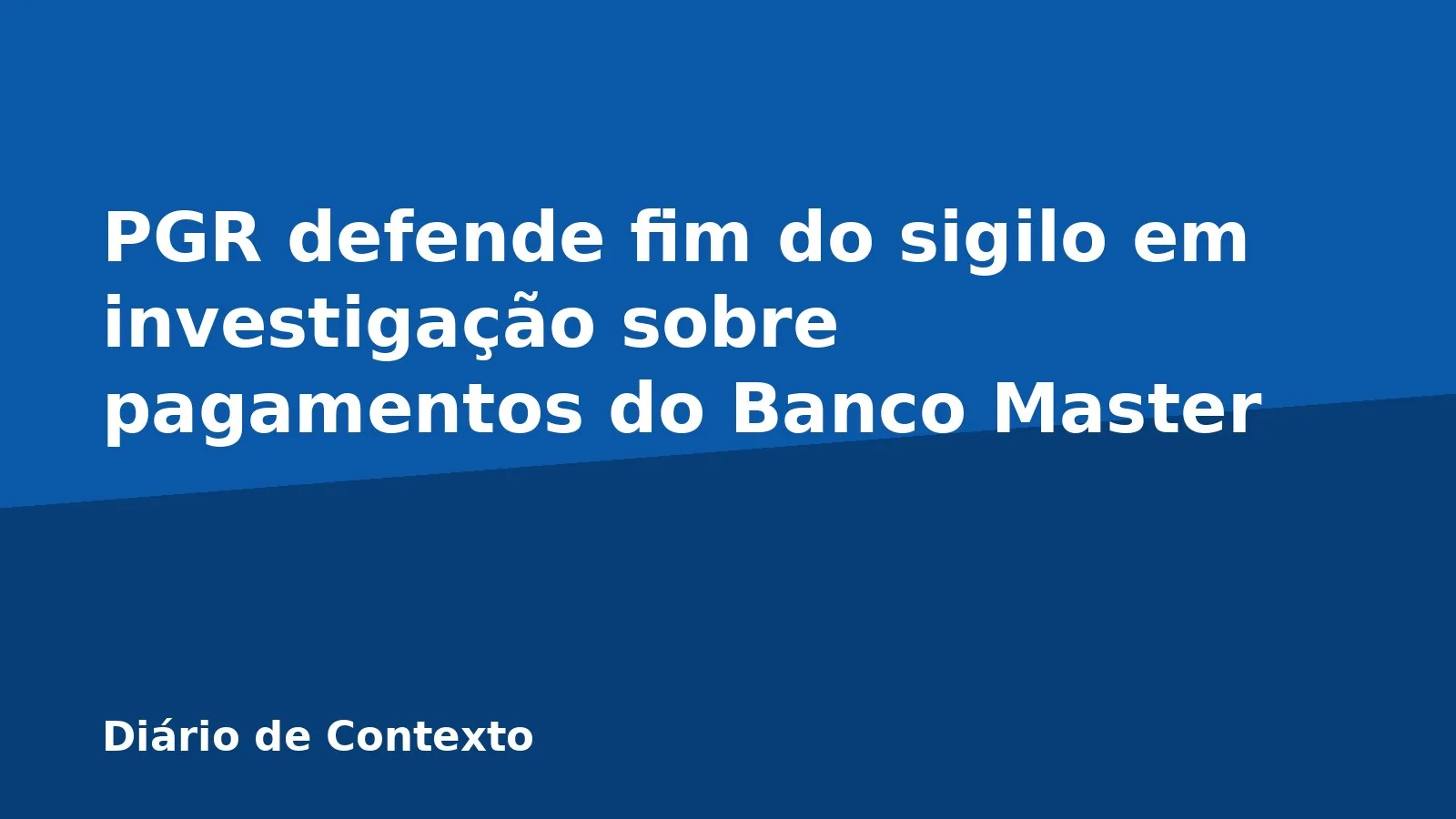 PGR defende fim do sigilo em investigação sobre pagamentos do Banco Master