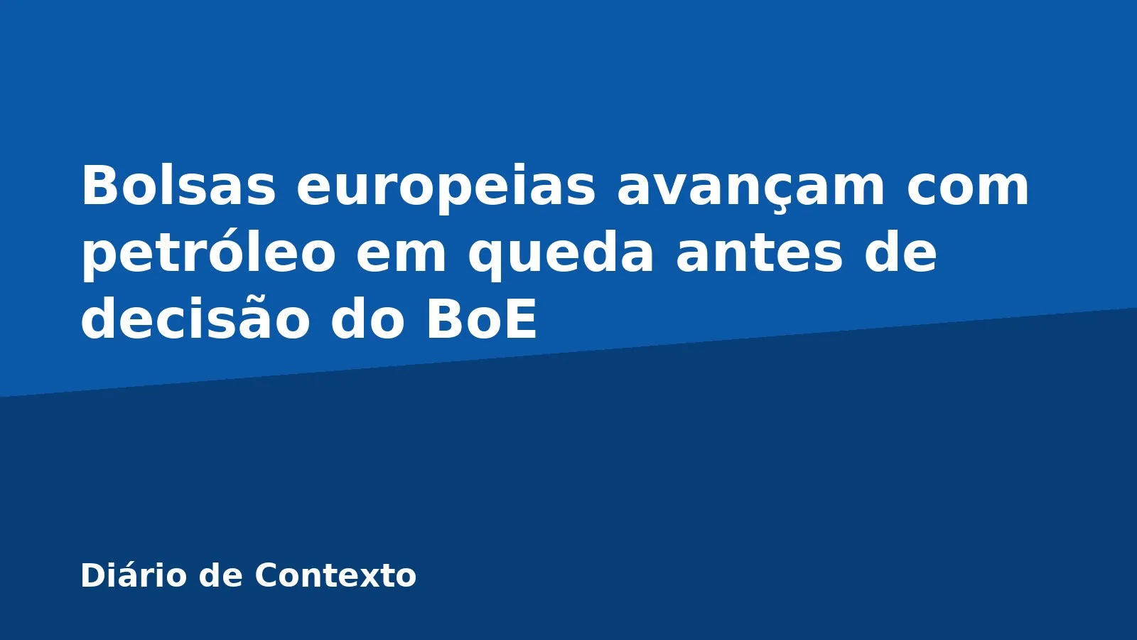 Bolsas europeias avançam com petróleo em queda antes de decisão do BoE