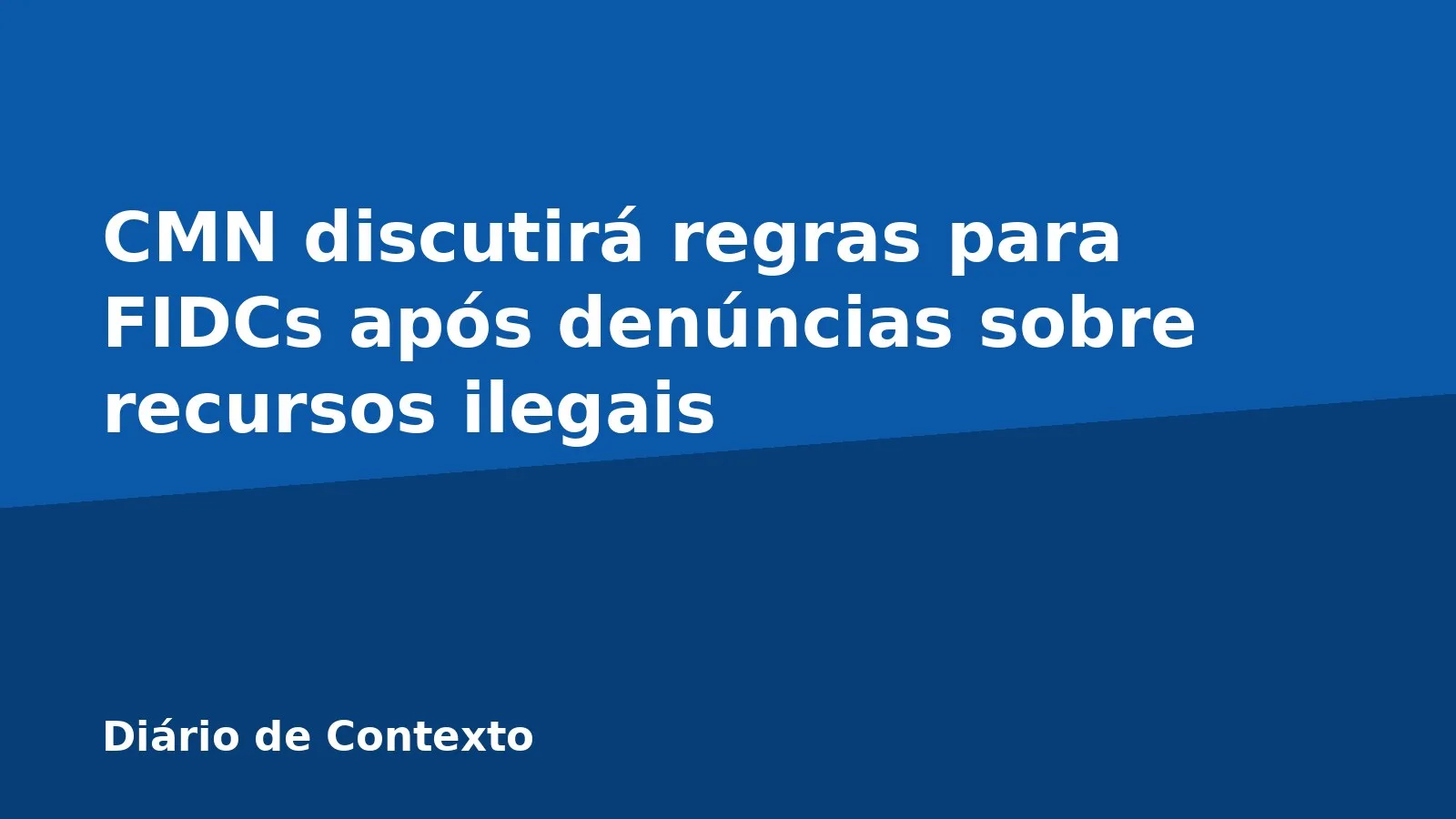 CMN discutirá regras para FIDCs após denúncias sobre recursos ilegais