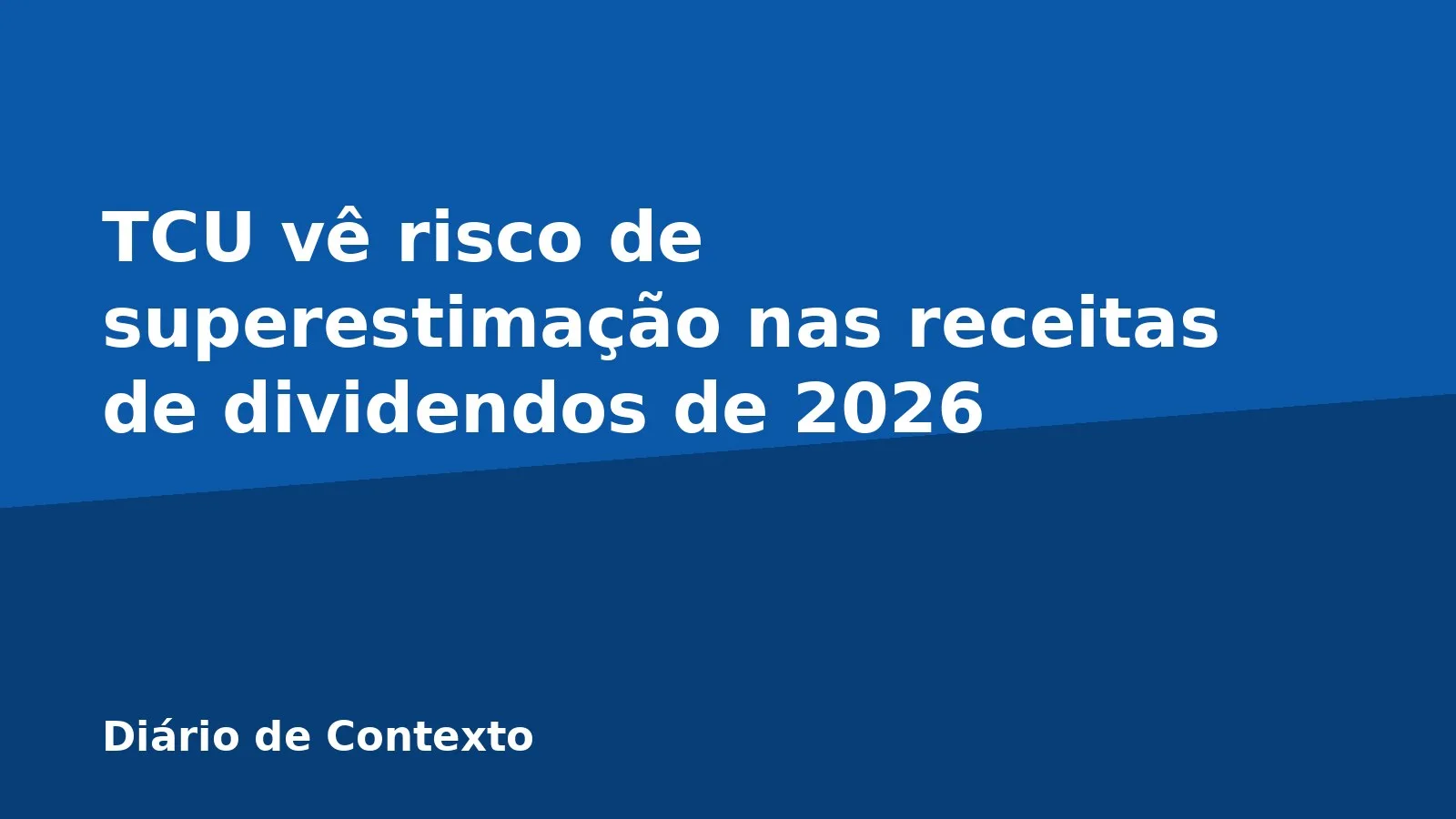TCU vê risco de superestimação nas receitas de dividendos de 2026