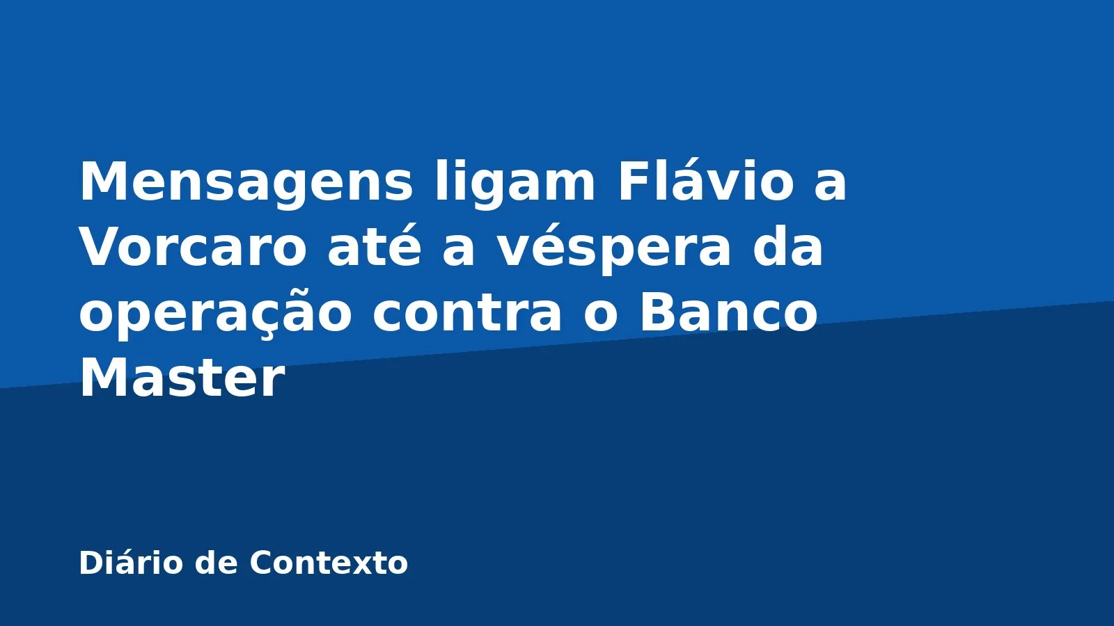Mensagens ligam Flávio a Vorcaro até a véspera da operação contra o Banco Master