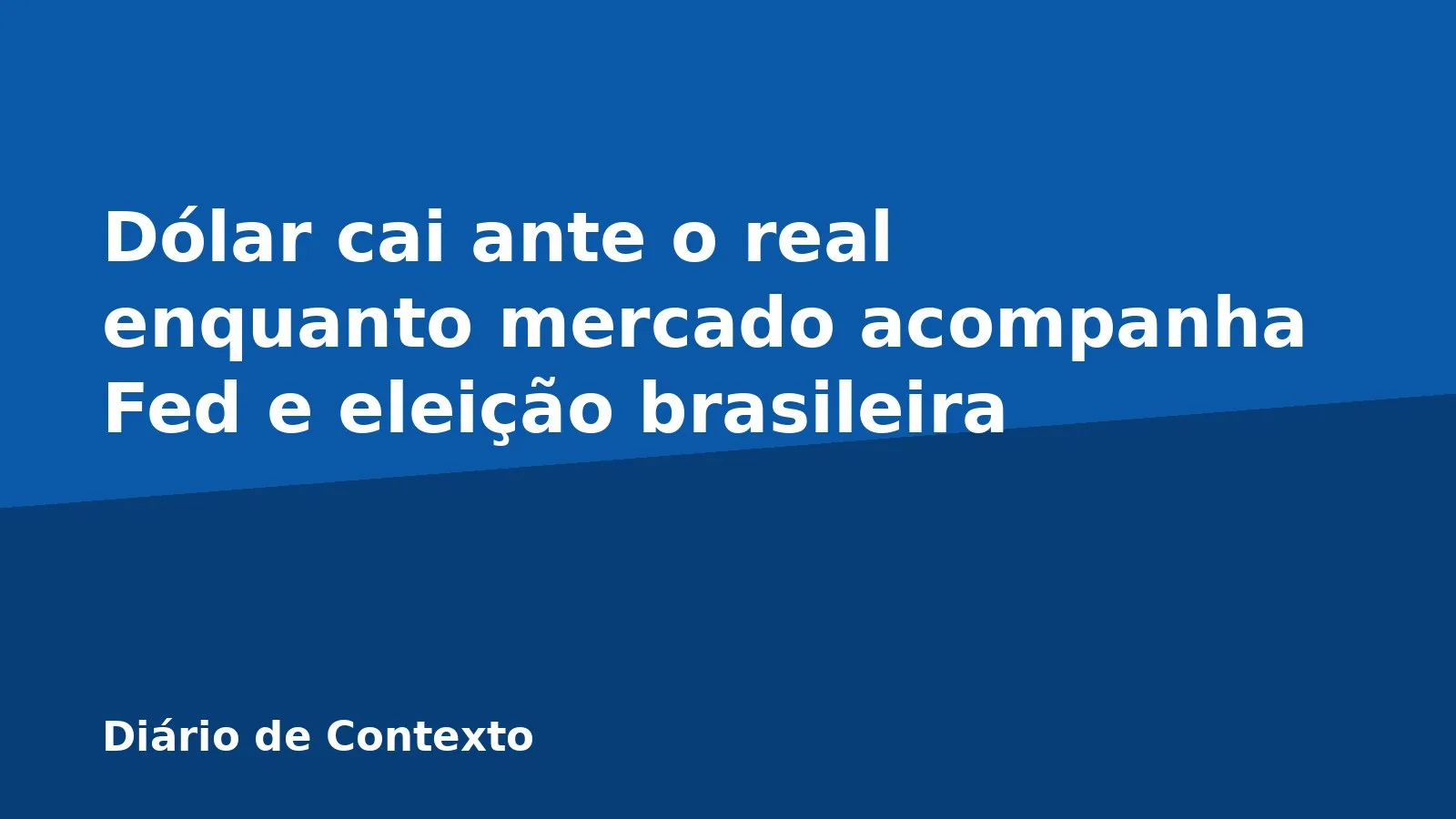 Dólar cai ante o real enquanto mercado acompanha Fed e eleição brasileira