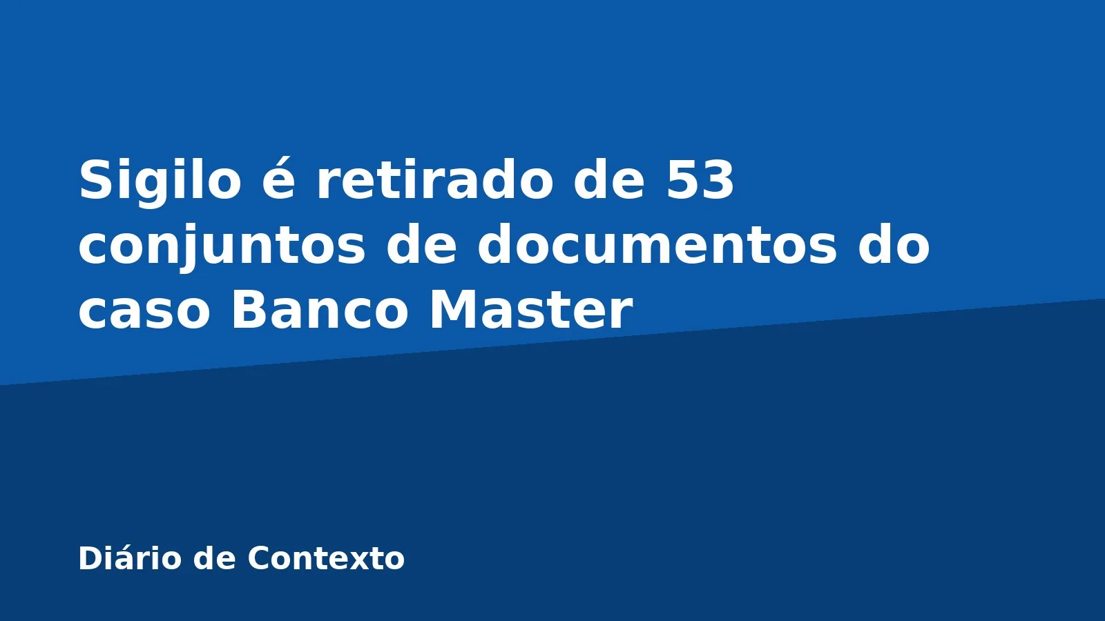 Sigilo é retirado de 53 conjuntos de documentos do caso Banco Master