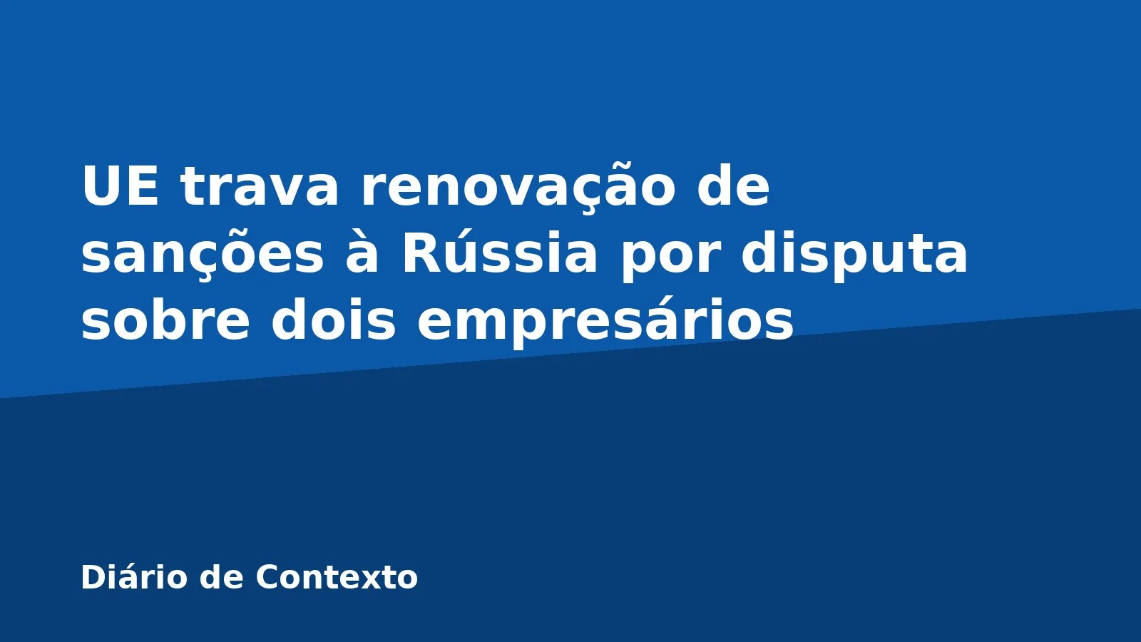 UE trava renovação de sanções à Rússia por disputa sobre dois empresários
