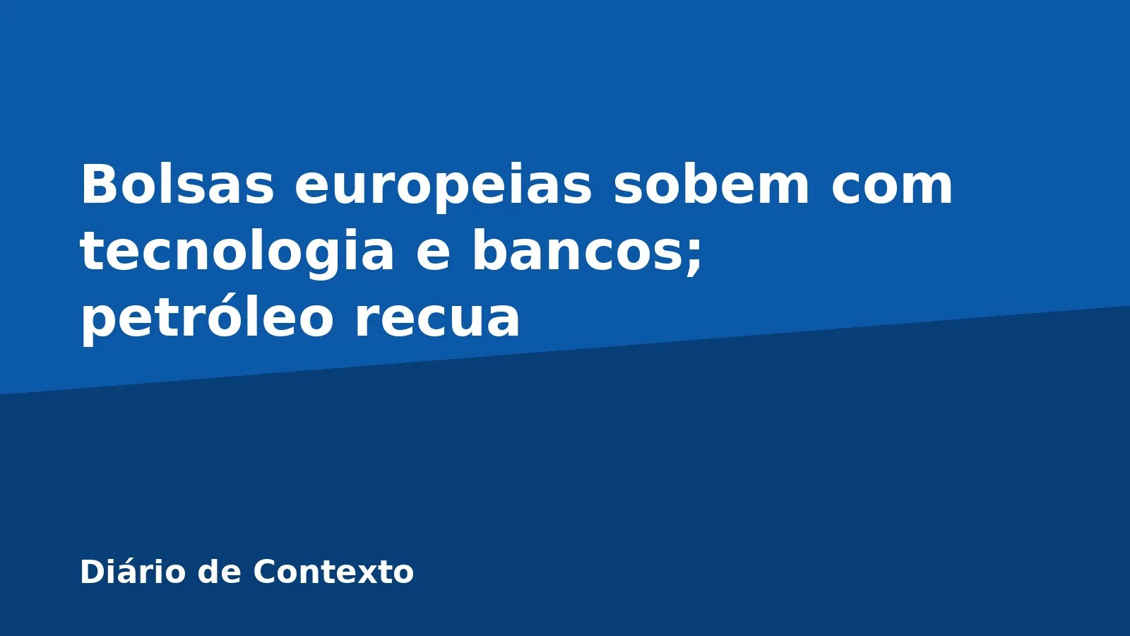 Bolsas europeias sobem com tecnologia e bancos; petróleo recua