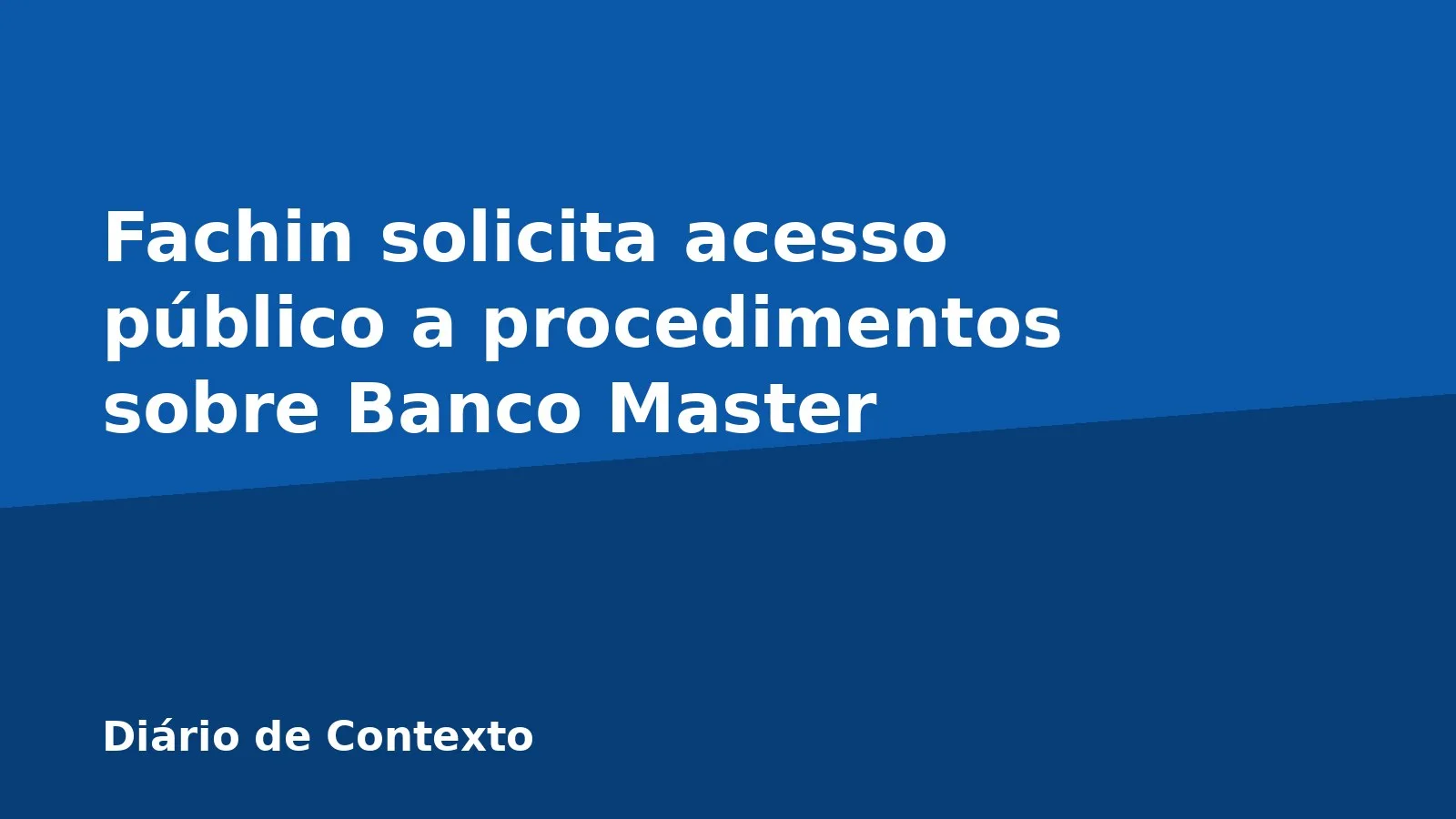 Fachin solicita acesso público a procedimentos sobre Banco Master