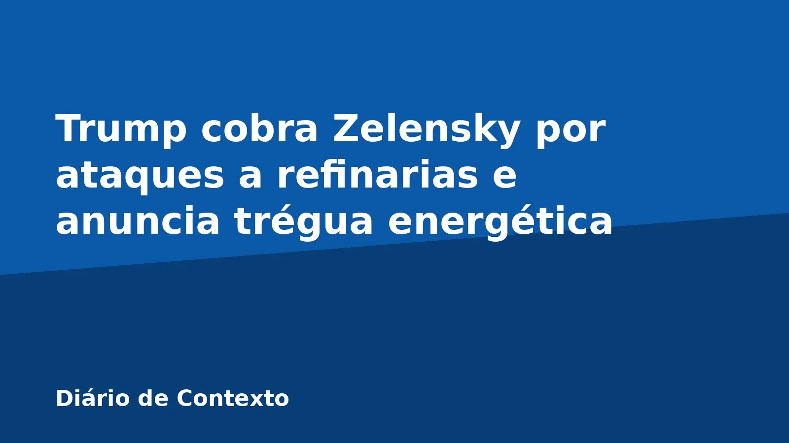 Trump cobra Zelensky por ataques a refinarias e anuncia trégua energética