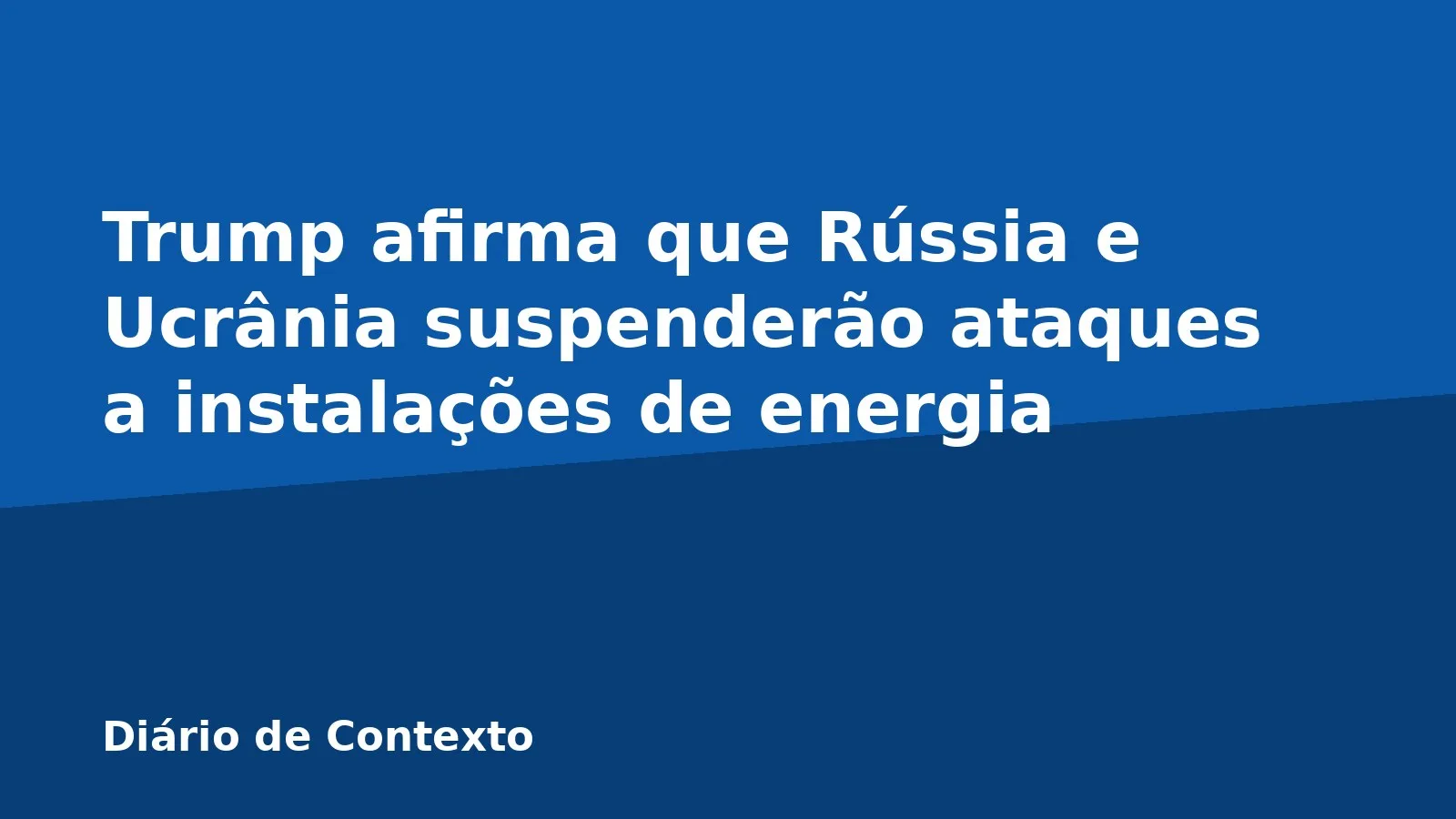 Trump afirma que Rússia e Ucrânia suspenderão ataques a instalações de energia