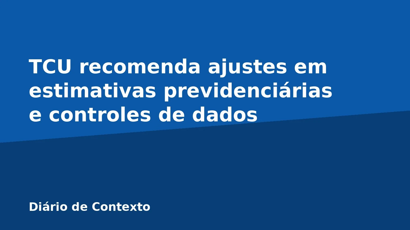 TCU recomenda ajustes em estimativas previdenciárias e controles de dados