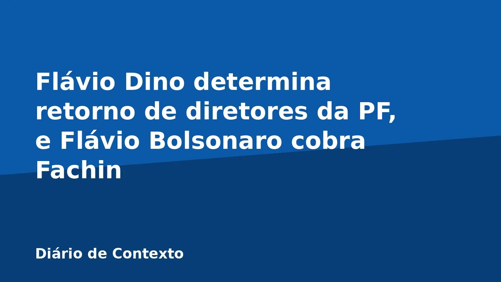 Flávio Dino determina retorno de diretores da PF, e Flávio Bolsonaro cobra Fachin