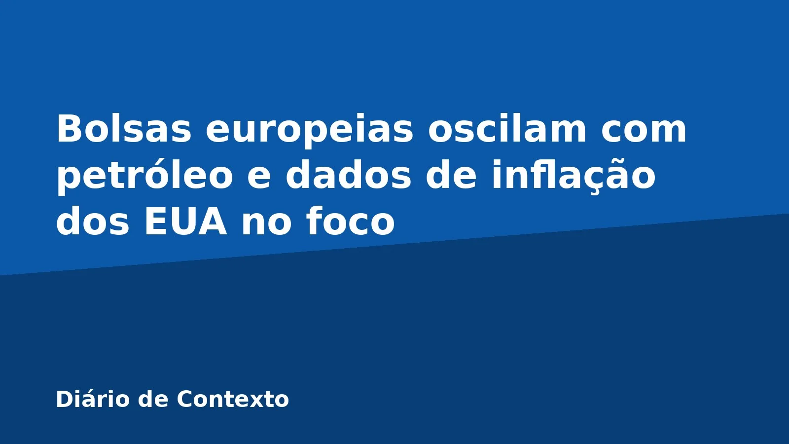 Bolsas europeias oscilam com petróleo e dados de inflação dos EUA no foco