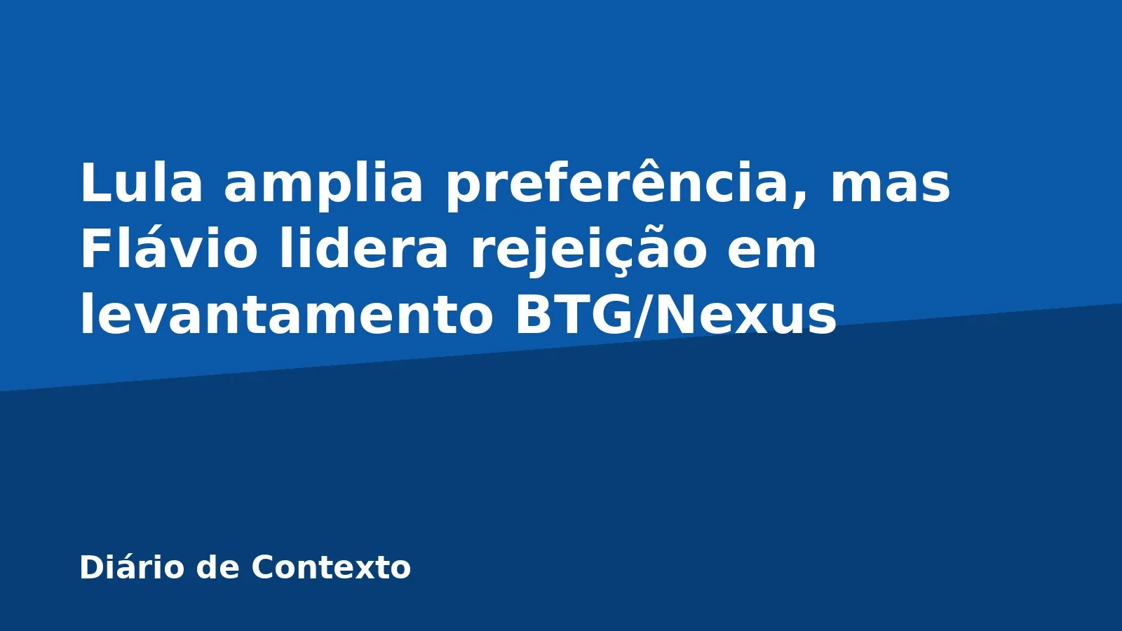 Lula amplia preferência, mas Flávio lidera rejeição em levantamento BTG/Nexus
