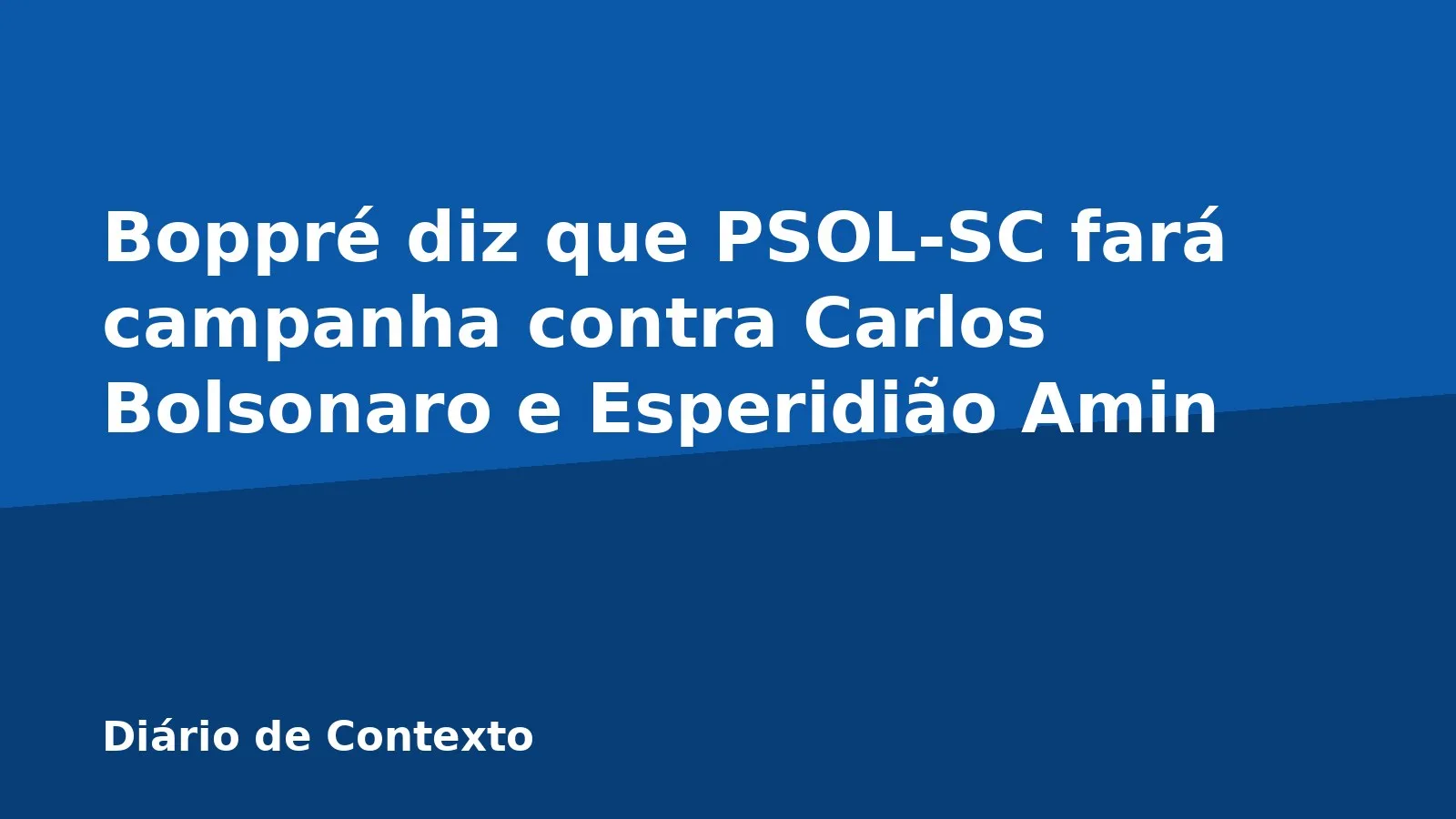 Boppré diz que PSOL-SC fará campanha contra Carlos Bolsonaro e Esperidião Amin
