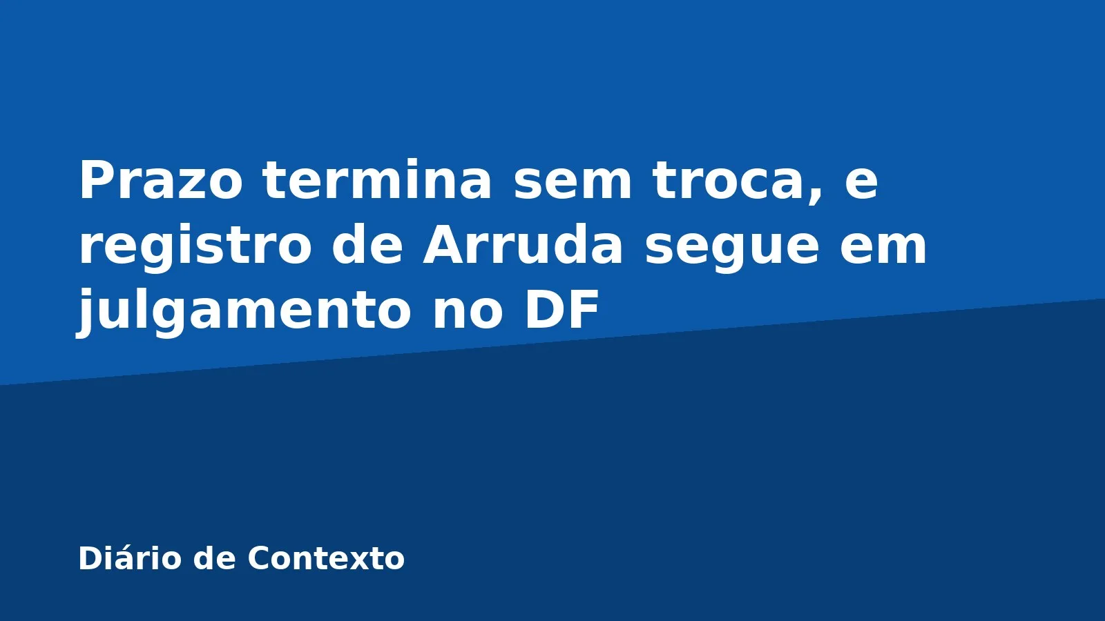 Prazo termina sem troca, e registro de Arruda segue em julgamento no DF