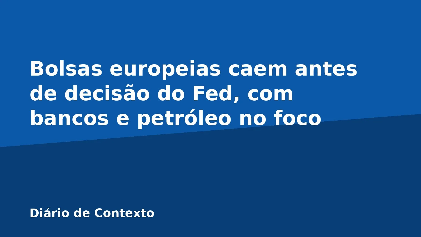 Bolsas europeias caem antes de decisão do Fed, com bancos e petróleo no foco